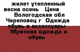 жилет утепленный весна-осень › Цена ­ 1 500 - Вологодская обл., Череповец г. Одежда, обувь и аксессуары » Мужская одежда и обувь   